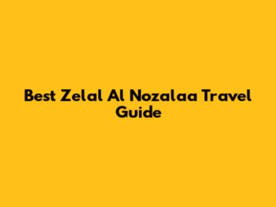 Best Zelal Al Nozalaa Travel Guide