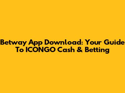 Betway App Download: Your Guide To ICONGO Cash & Betting