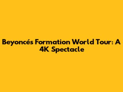 Beyoncé's Formation World Tour: A 4K Spectacle