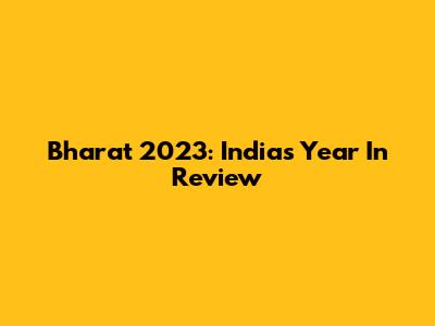 Bharat 2023: India's Year In Review