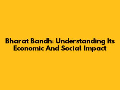 Bharat Bandh: Understanding Its Economic And Social Impact