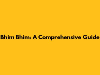 Bhim Bhim: A Comprehensive Guide