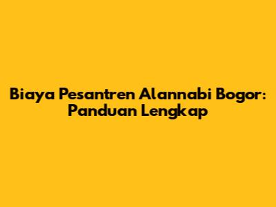 Biaya Pesantren Alannabi Bogor: Panduan Lengkap