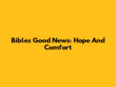 Bible's Good News: Hope And Comfort