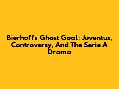 Bierhoff's Ghost Goal: Juventus, Controversy, And The Serie A Drama