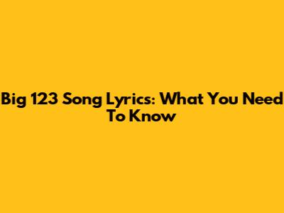 Big 123 Song Lyrics: What You Need To Know