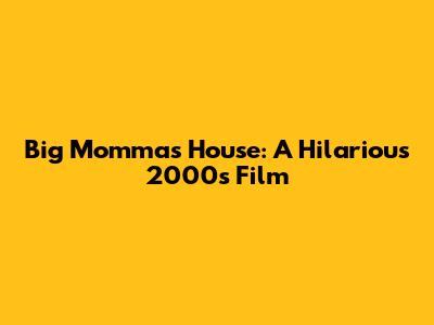 Big Momma's House: A Hilarious 2000s Film