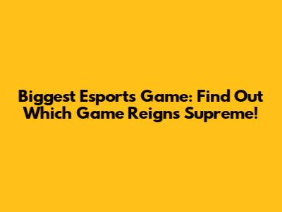 Biggest Esports Game: Find Out Which Game Reigns Supreme!