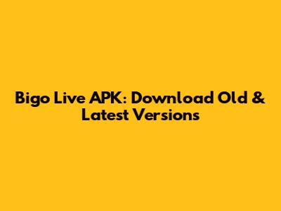 Bigo Live APK: Download Old & Latest Versions