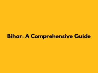 Bihar: A Comprehensive Guide