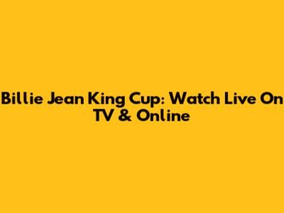 Billie Jean King Cup: Watch Live On TV & Online