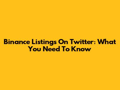 Binance Listings On Twitter: What You Need To Know