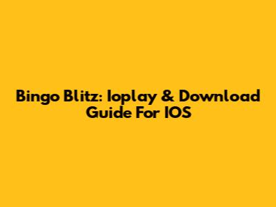 Bingo Blitz: Ioplay & Download Guide For IOS