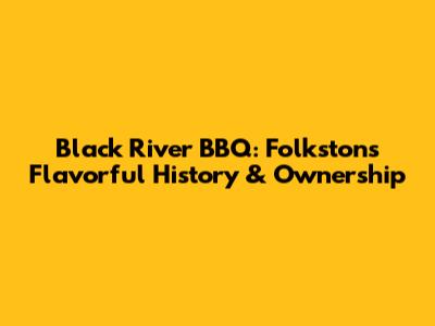 Black River BBQ: Folkston's Flavorful History & Ownership