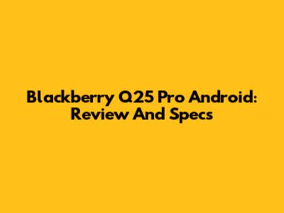Blackberry Q25 Pro Android: Review And Specs