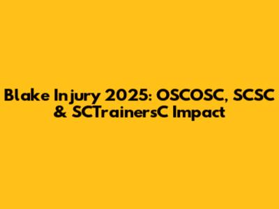 Blake Injury 2025: OSCOSC, SCSC & SCTrainersC Impact