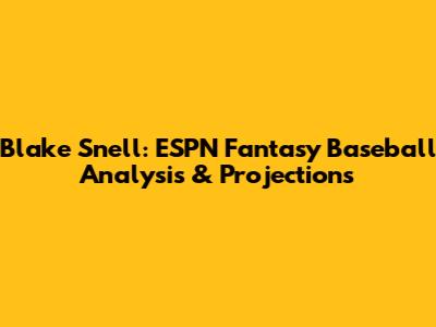Blake Snell: ESPN Fantasy Baseball Analysis & Projections