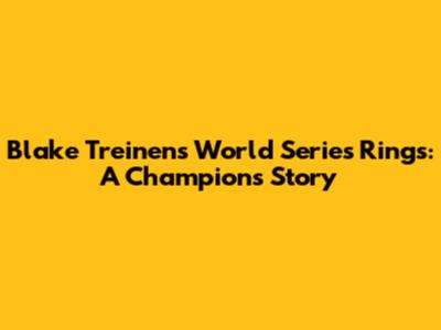 Blake Treinen's World Series Rings: A Champion's Story