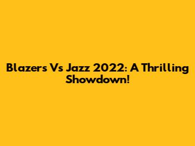 Blazers Vs Jazz 2022: A Thrilling Showdown!
