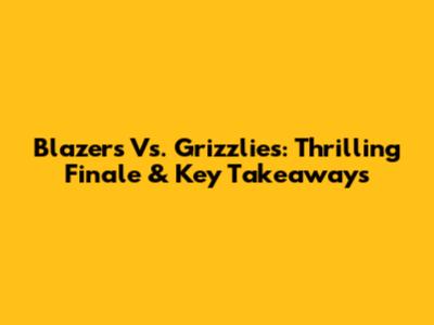 Blazers Vs. Grizzlies: Thrilling Finale & Key Takeaways