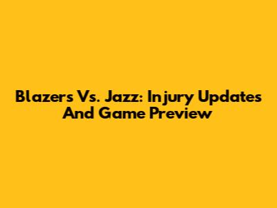 Blazers Vs. Jazz: Injury Updates And Game Preview