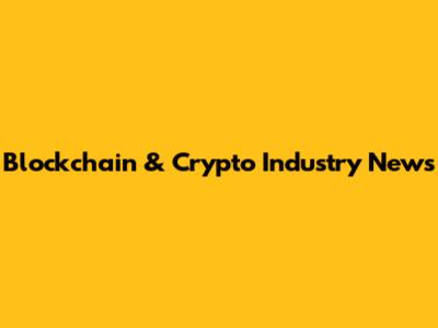 Blockchain & Crypto Industry News