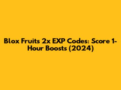 Blox Fruits 2x EXP Codes: Score 1-Hour Boosts (2024)
