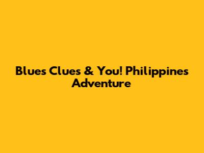 Blue's Clues & You! Philippines Adventure
