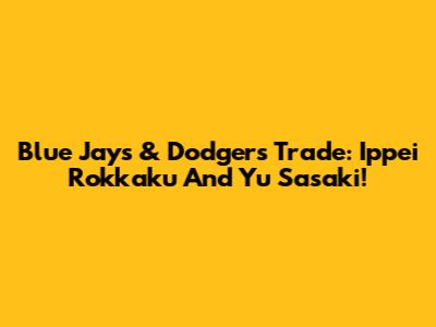 Blue Jays & Dodgers Trade: Ippei Rokkaku And Yu Sasaki!