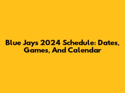 Blue Jays 2024 Schedule: Dates, Games, And Calendar