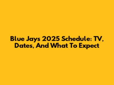 Blue Jays 2025 Schedule: TV, Dates, And What To Expect