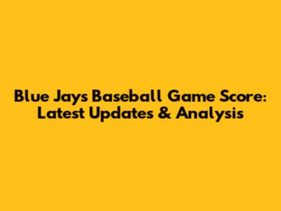 Blue Jays Baseball Game Score: Latest Updates & Analysis