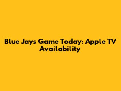 Blue Jays Game Today: Apple TV Availability