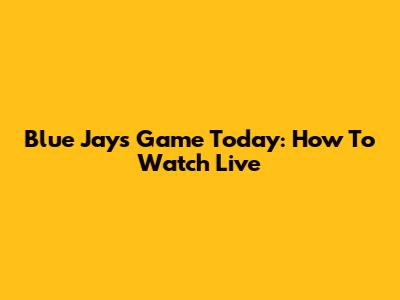 Blue Jays Game Today: How To Watch Live