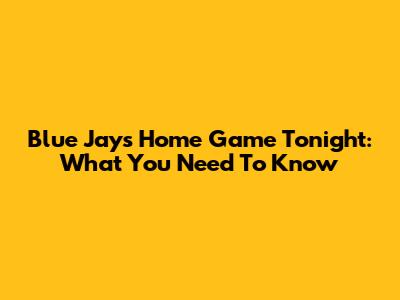 Blue Jays Home Game Tonight: What You Need To Know
