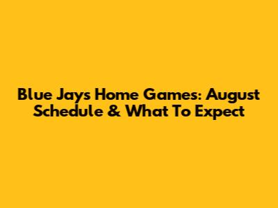 Blue Jays Home Games: August Schedule & What To Expect