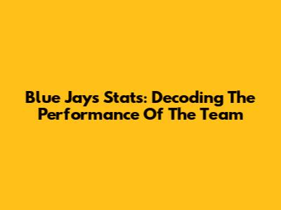 Blue Jays Stats: Decoding The Performance Of The Team