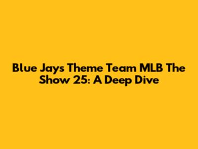 Blue Jays Theme Team MLB The Show 25: A Deep Dive