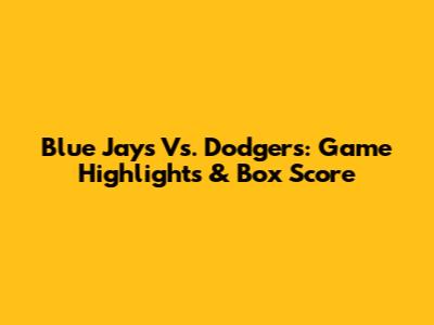 Blue Jays Vs. Dodgers: Game Highlights & Box Score