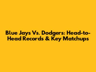 Blue Jays Vs. Dodgers: Head-to-Head Records & Key Matchups