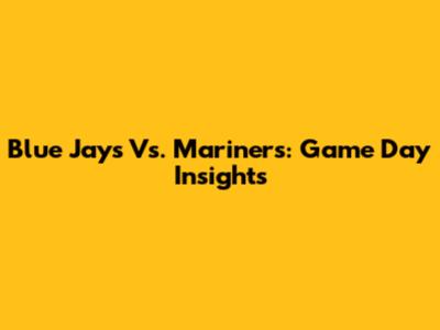 Blue Jays Vs. Mariners: Game Day Insights