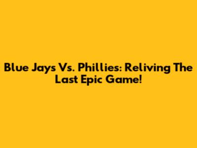 Blue Jays Vs. Phillies: Reliving The Last Epic Game!