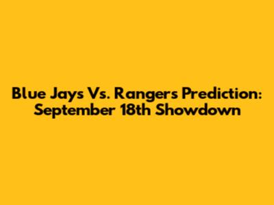 Blue Jays Vs. Rangers Prediction: September 18th Showdown