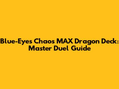 Blue-Eyes Chaos MAX Dragon Deck: Master Duel Guide