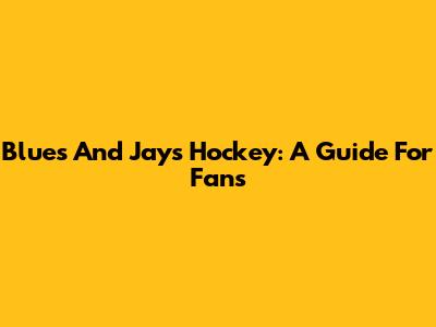 Blues And Jays Hockey: A Guide For Fans