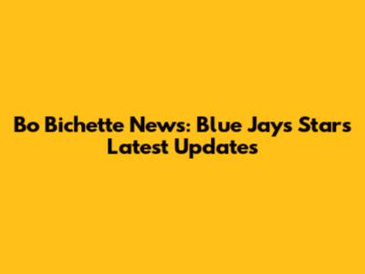 Bo Bichette News: Blue Jays Star's Latest Updates