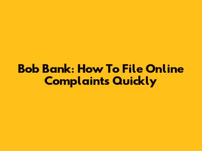 Bob Bank: How To File Online Complaints Quickly