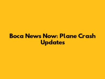 Boca News Now: Plane Crash Updates