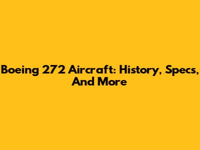 Boeing 272 Aircraft: History, Specs, And More
