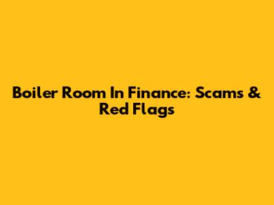 Boiler Room In Finance: Scams & Red Flags